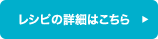 レシピの詳細はこちら