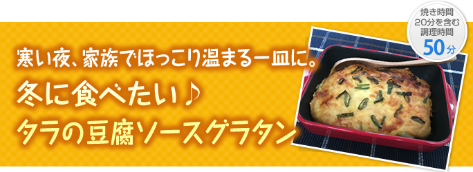 冬に食べたい♪タラの豆腐ソースグラタン 調理時間50分